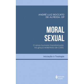Moral Sexual: O Amor Humano Transformado Na Graça Redentora De Cristo