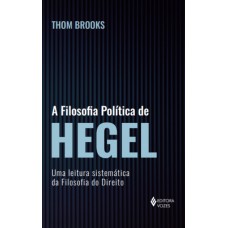 A Filosofia Política De Hegel: Uma Leitura Sistemática Da Filosofia Do Direito A Filosofia Política De Hegel: Uma Leitura Sistemática Da Filosofia Do Direito