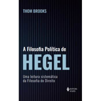 A Filosofia Política De Hegel: Uma Leitura Sistemática Da Filosofia Do Direito