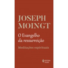 O Evangelho Da Ressurreição: Meditações Espirituais