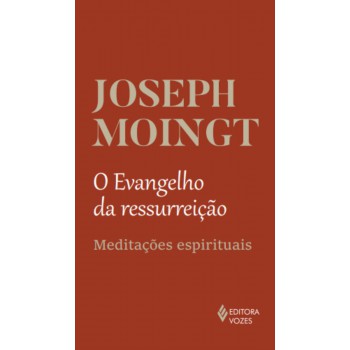 O Evangelho Da Ressurreição: Meditações Espirituais