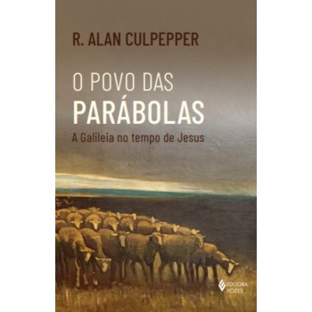 O Povo Das Parábolas: A Galileia No Tempo De Jesus