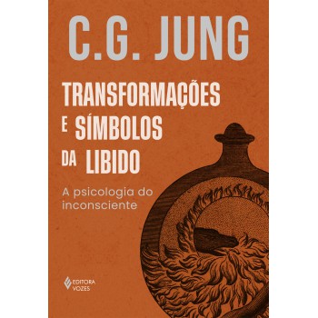 Transformações E Símbolos Da Libido: A Psicologia Do Inconsciente
