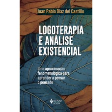 Logoterapia E Análise Existencial: Uma Aproximação Fenomenológica Para Aprender A Pensar O Pensado