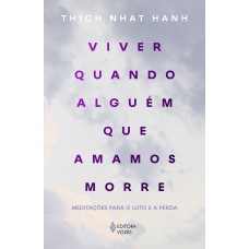 Viver Quando Alguém Que Amamos Morre: Meditações Para O Luto E A Perda