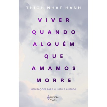 Viver Quando Alguém Que Amamos Morre: Meditações Para O Luto E A Perda