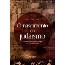 O Nascimento Do Judaísmo: História, Literatura E Arqueologia Do Segundo Templo