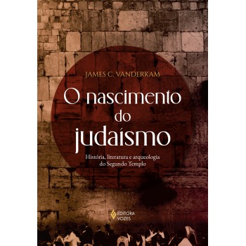 O Nascimento Do Judaísmo: História, Literatura E Arqueologia Do Segundo Templo