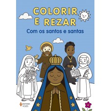 Colorir E Rezar: Com Os Santos E Santas