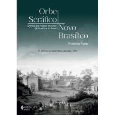 Orbe Seráfico, Novo Basílico - Primeira Parte: Crônica Dos Rades Menores Da Província Do Brasil