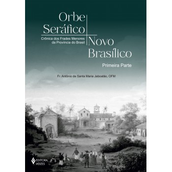 Orbe Seráfico, Novo Basílico - Primeira Parte: Crônica Dos Rades Menores Da Província Do Brasil
