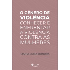 O Gênero De Violência: Conhecer E Enfrentar A Violência Contra As Mulheres