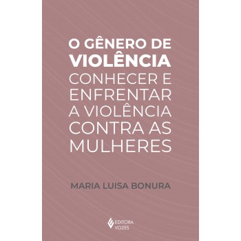 O Gênero De Violência: Conhecer E Enfrentar A Violência Contra As Mulheres