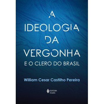 A Ideologia Da Vergonha E O Clero Do Brasil