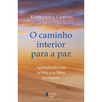 O Caminho Interior Para A Paz: Aprendendo Com Os Pais E As Mães Do Deserto