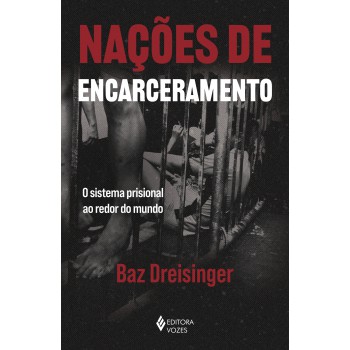 Nações De Encarceramento: O Sistema Prisional Ao Redor Do Mundo