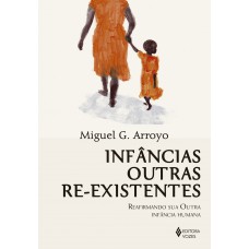 Inf?ncias Outras Re-existentes: Reafirmando Sua Outra Inf?ncia Humana Inf?ncias Outras Re-existentes: Reafirmando Sua Outra Inf?ncia Humana