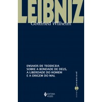 Ensaios De Teodiceia Sobre A Bondade De Deus, A Liberdade Do Homem E A Origem Do Mal