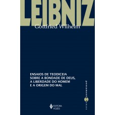 Ensaios De Teodiceia Sobre A Bondade De Deus, A Liberdade Do Homem E A Origem Do Mal