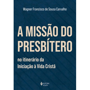 A Missão Do Presbítero No Itinerário Da Iniciação à Vida Cristã