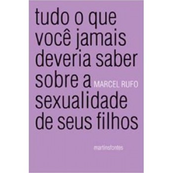 Tudo O Que Você Jamais Deveria Saber Sobre A Sexualidade De Seus Filhos