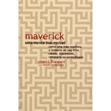 Maverick, Uma Mente Inacessível: Como Uma Mãe Resolveu O Mistério De Seu Filho Calado, Inacessível, Refratário Ao Aprendizado