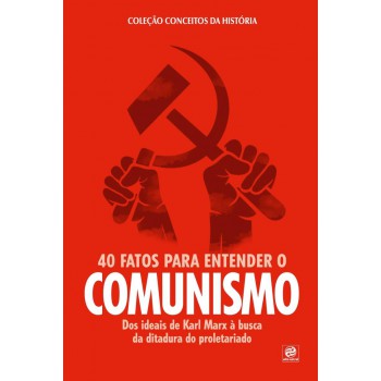 Coleção conceitos da história – 40 fatos para entender o Comunismo: Dos ideias de Karl Marx à busca pela ditadura do proletariado