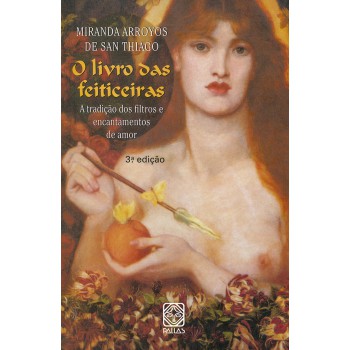 O Livro Das Feiticeiras: A Tradição Dos Filtros E Encantamentos De Amor