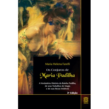 Conjuros De Maria Padilha: A Verdadeira História Da Rainha Padilha, De Seus Trabalhos De Magia E De Suas Rezas Infalíveis