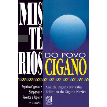 Mistérios Do Povo Cigano: Espíritos Ciganos, Simpatias, Receitas E Jogos