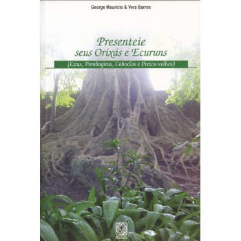 Presenteie Seus Orixás E Ecuruns: Exus, Pombagiras, Caboclos E Pretos-velhos