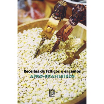 Receitas De Feitiços E Encantos Afro-brasileiros