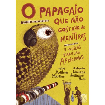 O Papagaio Que Não Gostava De Mentiras: E Outras Fábulas Africanas