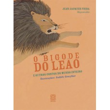 O Bigode Do Leão: E Outros Contos Do Mundo Inteiro