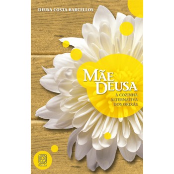 Mãe Deusa, A Cozinha Alternativa Dos Orixás