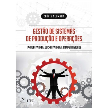 Gestão de Sistemas de Produção e Operações - Produtividade, Lucratividade e Competitividade