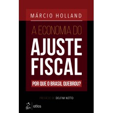 A Economia do Ajuste Fiscal - Por Que o Brasil Quebrou?