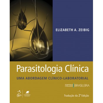 Parasitologia Clínica - Uma Abordagem Clínico-laboratorial: Uma Abordagem Clínico-laboratorial