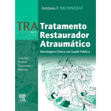 Tra - Tratamento Restaurador Atraumático: Abordagem Clínica Em Saúde Pública - Conceito,técnica, Tratamento E Materiais