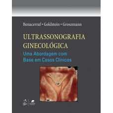 Ultrassonografia Ginecológica - Uma Abordagem Com Base Em Casos Clínicos: Uma Abordagem Com Base Em Casos Clínicos