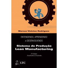 Entendendo, Aprendendo e Desenvolvendo Sistemas de Produção Lean Manufacturing: Sistema de Produção Lean Manufacturing