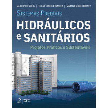 Sistemas Prediais Hidráulicos E Sanitários - Projetos Práticos E Sustentáveis