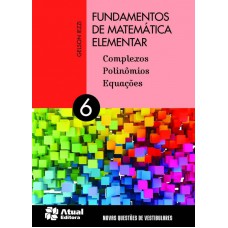 Fundamentos De Matemática Elementar - Volume 6: Complexos, Polinômios E Equações