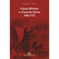 A Igreja Militante E A Expansão Ibérica, 1440-1770