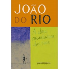 A Alma Encantadora Das Ruas: Crônicas