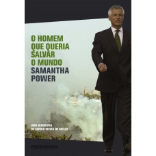 O Homem Que Queria Salvar O Mundo: Uma Biografia De Sergio Vieira De Mello