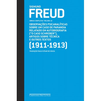 Freud (1911-1913) - Obras Completas Volume 10: Observações Psicanalíticas Sobre Um Caso De Paranoia Relatado Em Autobiografia (