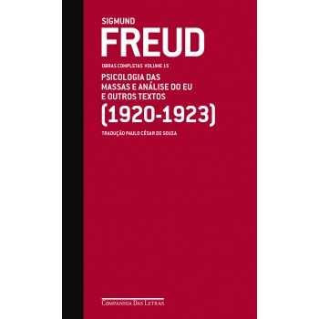 Freud (1920-1923) - Obras Completas Volume 15: Psicologia Das Massas E Análise Do Eu E Outros Textos