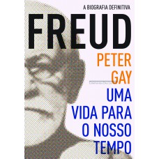 Freud: Uma Vida Para O Nosso Tempo