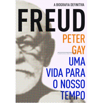 Freud: Uma Vida Para O Nosso Tempo